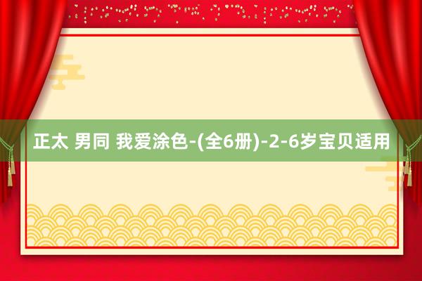 正太 男同 我爱涂色-(全6册)-2-6岁宝贝适用